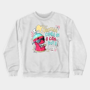 Success comes in a can not a can't spraying can Crewneck Sweatshirt